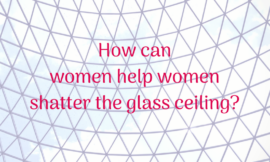 5 Ways Women Can Help Women Shatter the Glass Ceiling